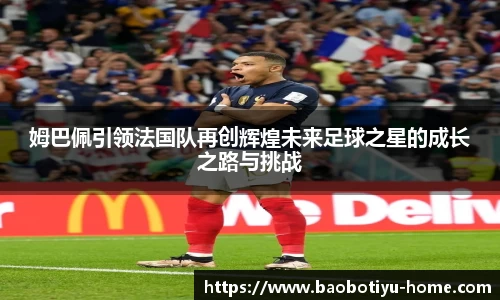 姆巴佩引领法国队再创辉煌未来足球之星的成长之路与挑战